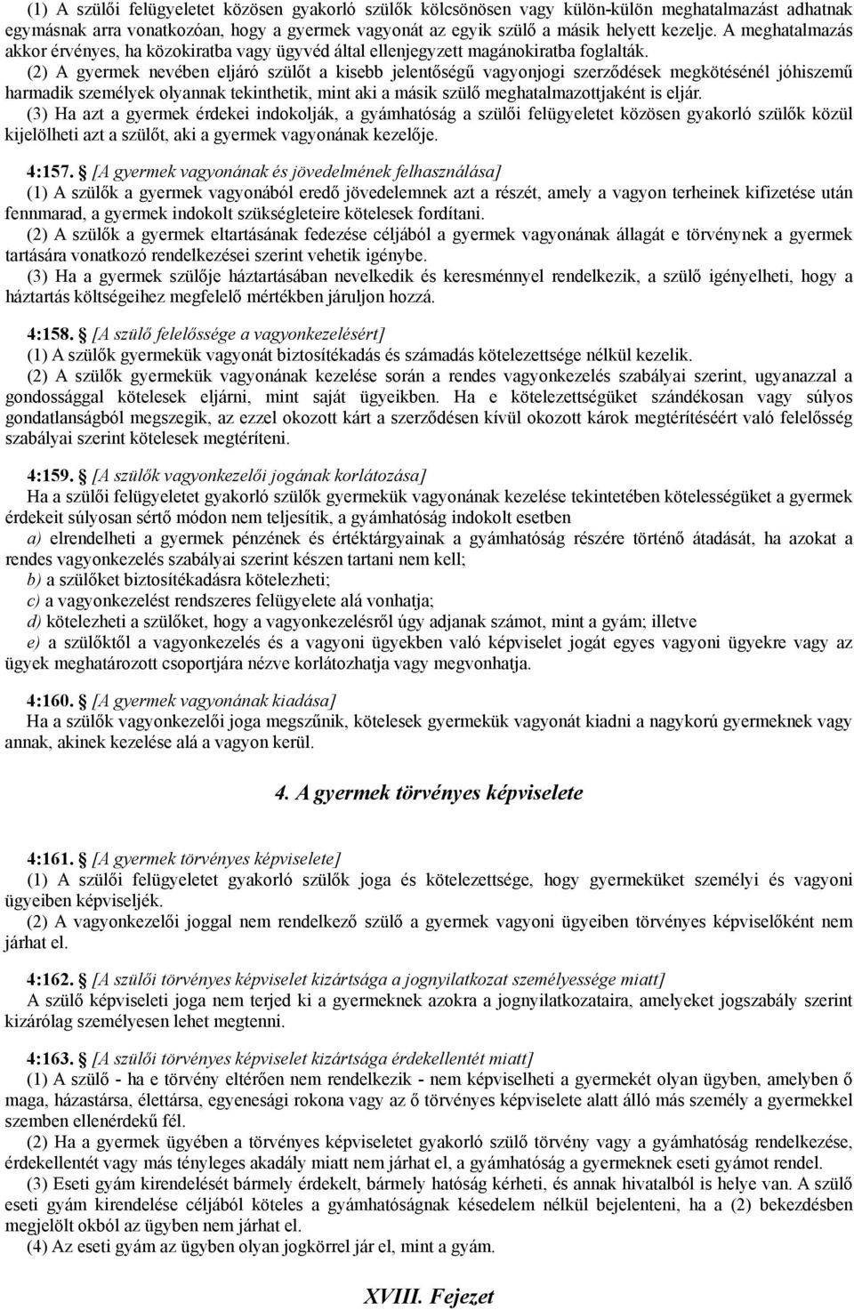 (2) A gyermek nevében eljáró szülőt a kisebb jelentőségű vagyonjogi szerződések megkötésénél jóhiszemű harmadik személyek olyannak tekinthetik, mint aki a másik szülő meghatalmazottjaként is eljár.