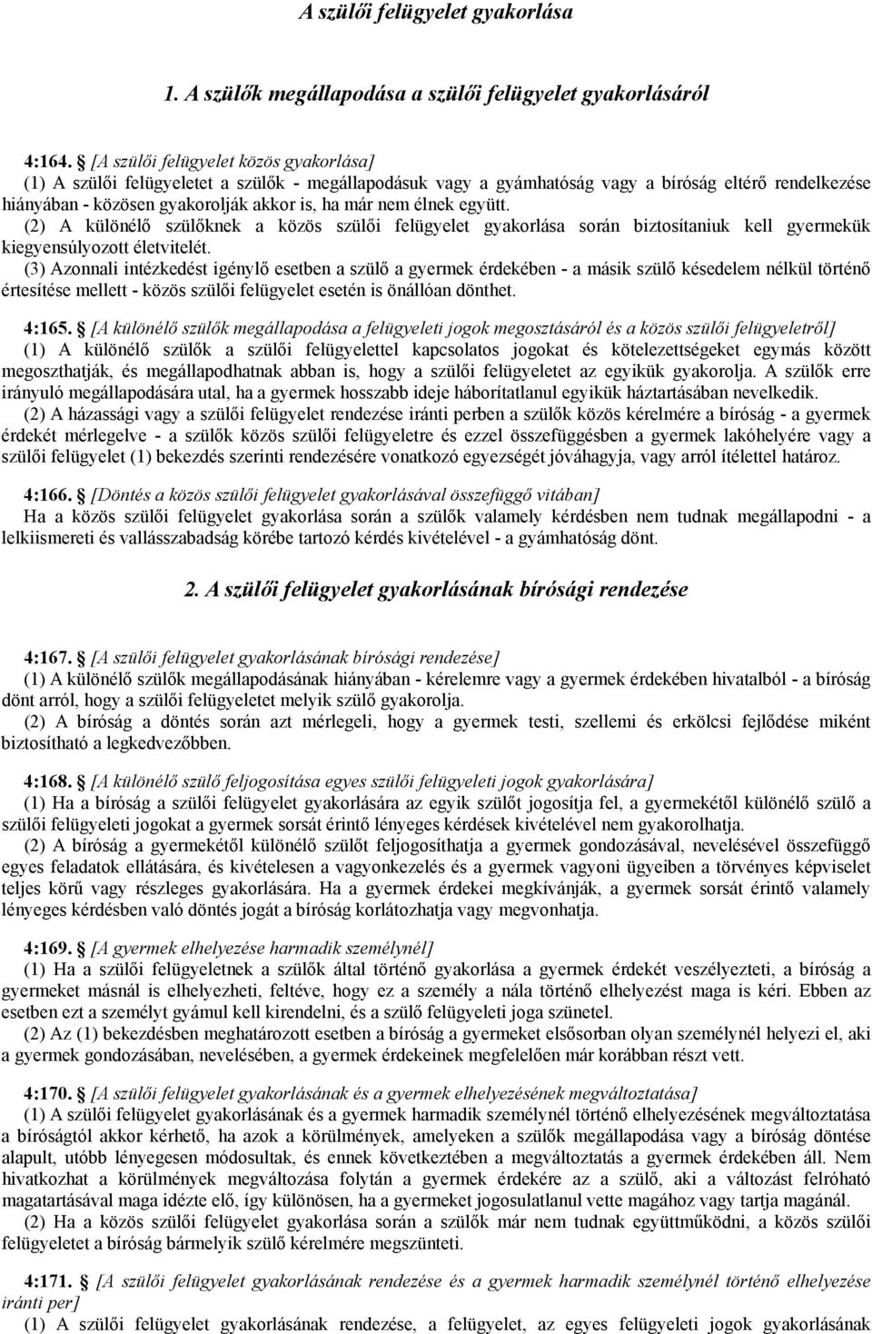 élnek együtt. (2) A különélő szülőknek a közös szülői felügyelet gyakorlása során biztosítaniuk kell gyermekük kiegyensúlyozott életvitelét.