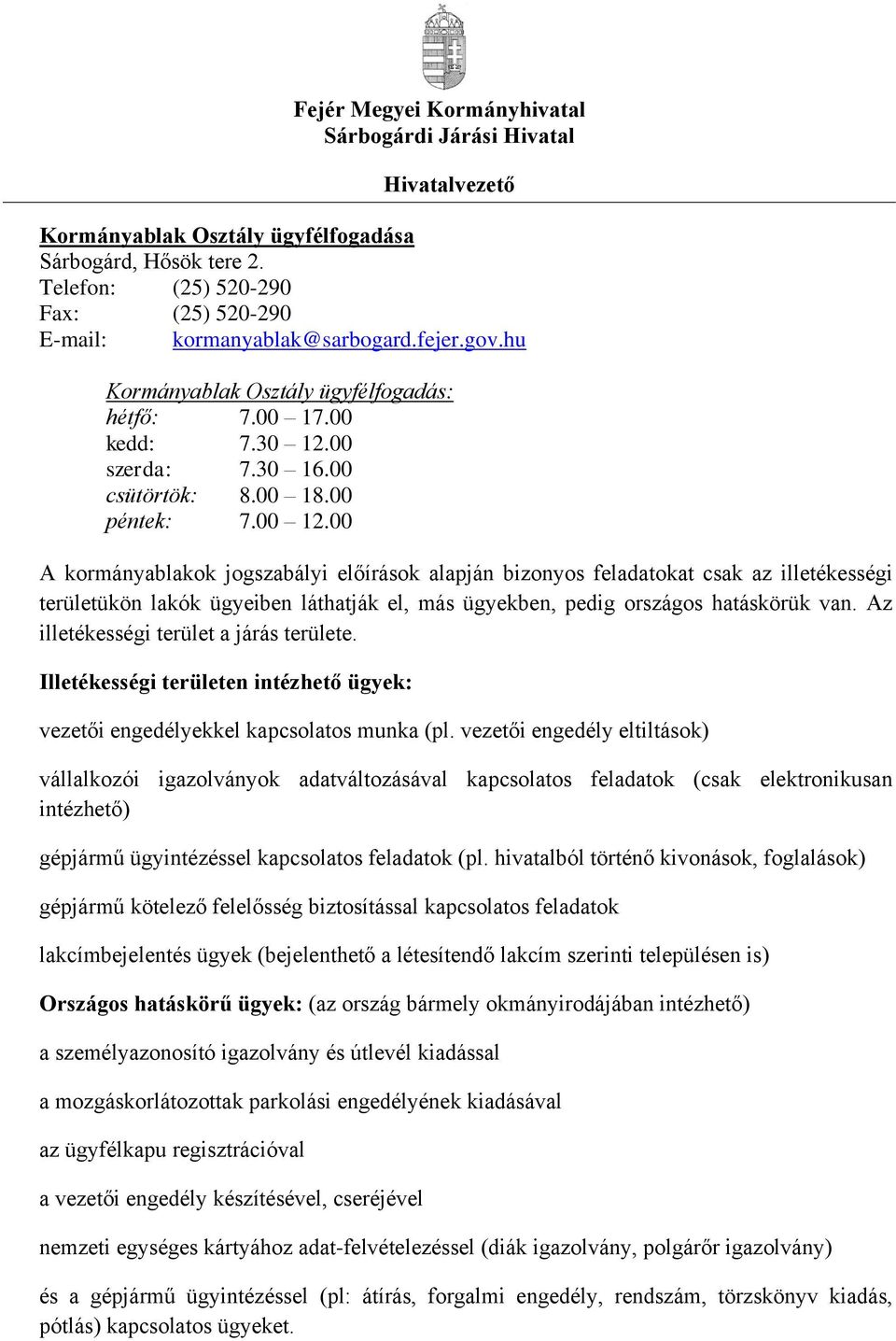 00 A kormányablakok jogszabályi előírások alapján bizonyos feladatokat csak az illetékességi területükön lakók ügyeiben láthatják el, más ügyekben, pedig országos hatáskörük van.