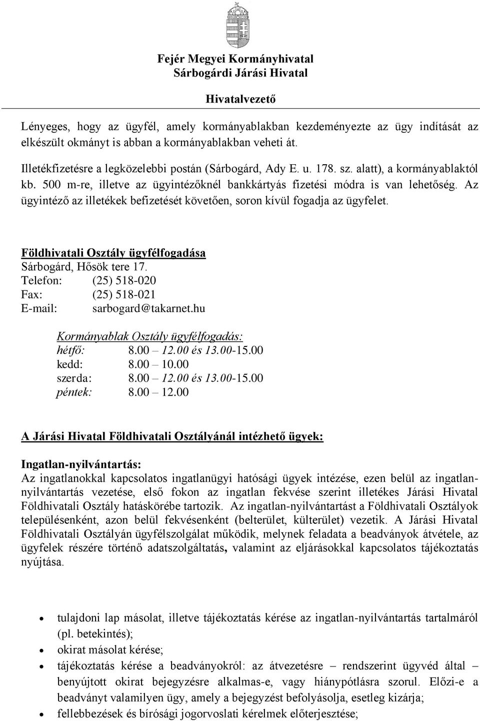 Földhivatali Osztály ügyfélfogadása Sárbogárd, Hősök tere 17. Telefon: (25) 518-020 Fax: (25) 518-021 E-mail: sarbogard@takarnet.hu Kormányablak Osztály ügyfélfogadás: hétfő: 8.00 12.00 és 13.00-15.