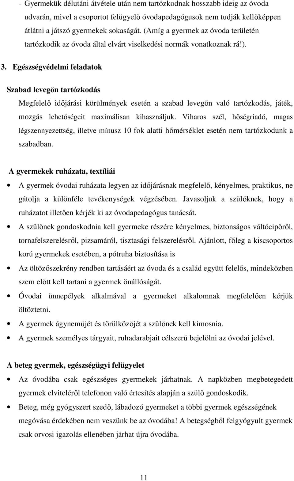 Egészségvédelmi feladatok Szabad levegőn tartózkodás Megfelelő időjárási körülmények esetén a szabad levegőn való tartózkodás, játék, mozgás lehetőségeit maximálisan kihasználjuk.