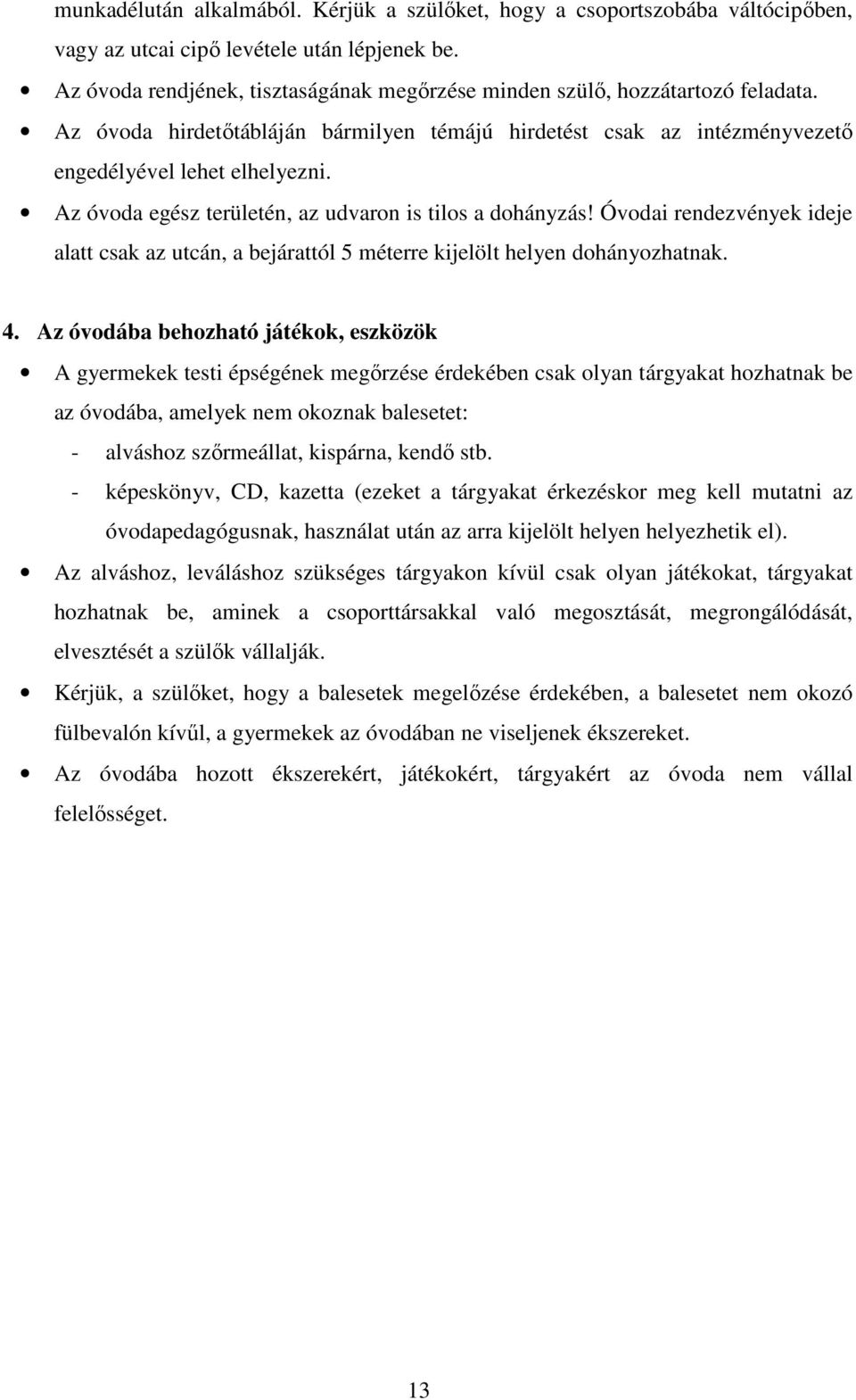 Az óvoda egész területén, az udvaron is tilos a dohányzás! Óvodai rendezvények ideje alatt csak az utcán, a bejárattól 5 méterre kijelölt helyen dohányozhatnak. 4.