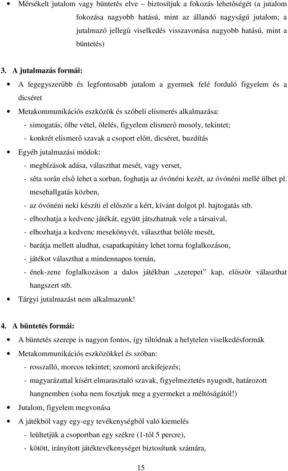 A jutalmazás formái: A legegyszerűbb és legfontosabb jutalom a gyermek felé forduló figyelem és a dicséret Metakommunikációs eszközök és szóbeli elismerés alkalmazása: - simogatás, ölbe vétel,