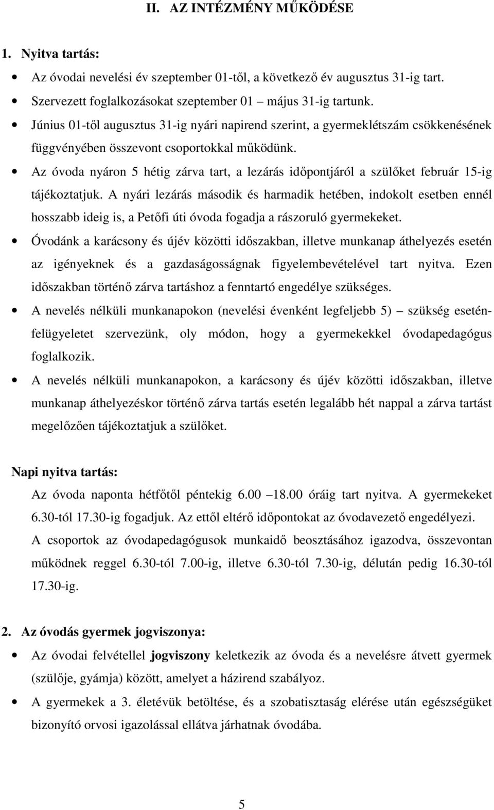 Az óvoda nyáron 5 hétig zárva tart, a lezárás időpontjáról a szülőket február 15-ig tájékoztatjuk.