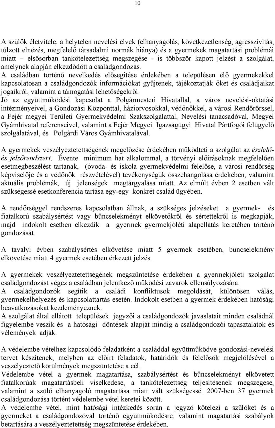 A családban történő nevelkedés elősegítése érdekében a településen élő gyermekekkel kapcsolatosan a családgondozók információkat gyűjtenek, tájékoztatják őket és családjaikat jogaikról, valamint a