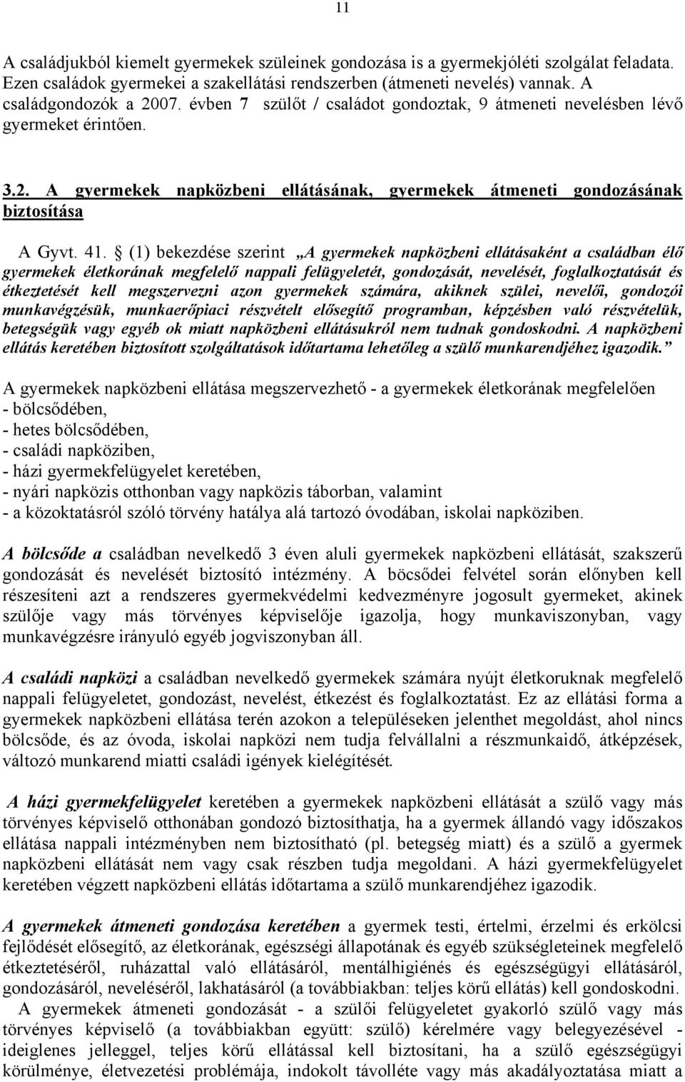 (1) bekezdése szerint A gyermekek napközbeni ellátásaként a családban élő gyermekek életkorának megfelelő nappali felügyeletét, gondozását, nevelését, foglalkoztatását és étkeztetését kell