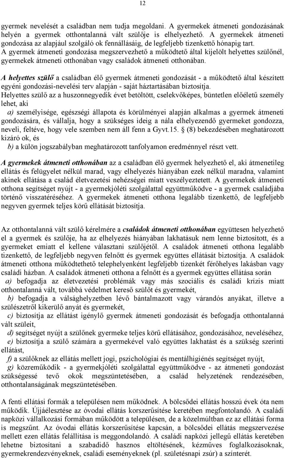 A gyermek átmeneti gondozása megszervezhető a működtető által kijelölt helyettes szülőnél, gyermekek átmeneti otthonában vagy családok átmeneti otthonában.