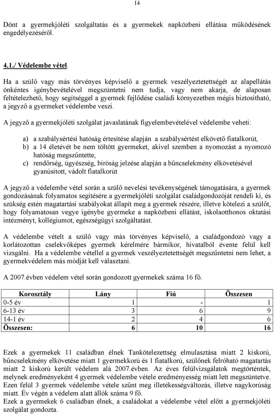 gyermek fejlődése családi környezetben mégis biztosítható, a jegyző a gyermeket védelembe veszi.