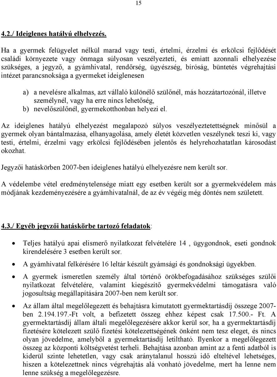 gyámhivatal, rendőrség, ügyészség, bíróság, büntetés végrehajtási intézet parancsnoksága a gyermeket ideiglenesen a) a nevelésre alkalmas, azt vállaló különélő szülőnél, más hozzátartozónál, illetve