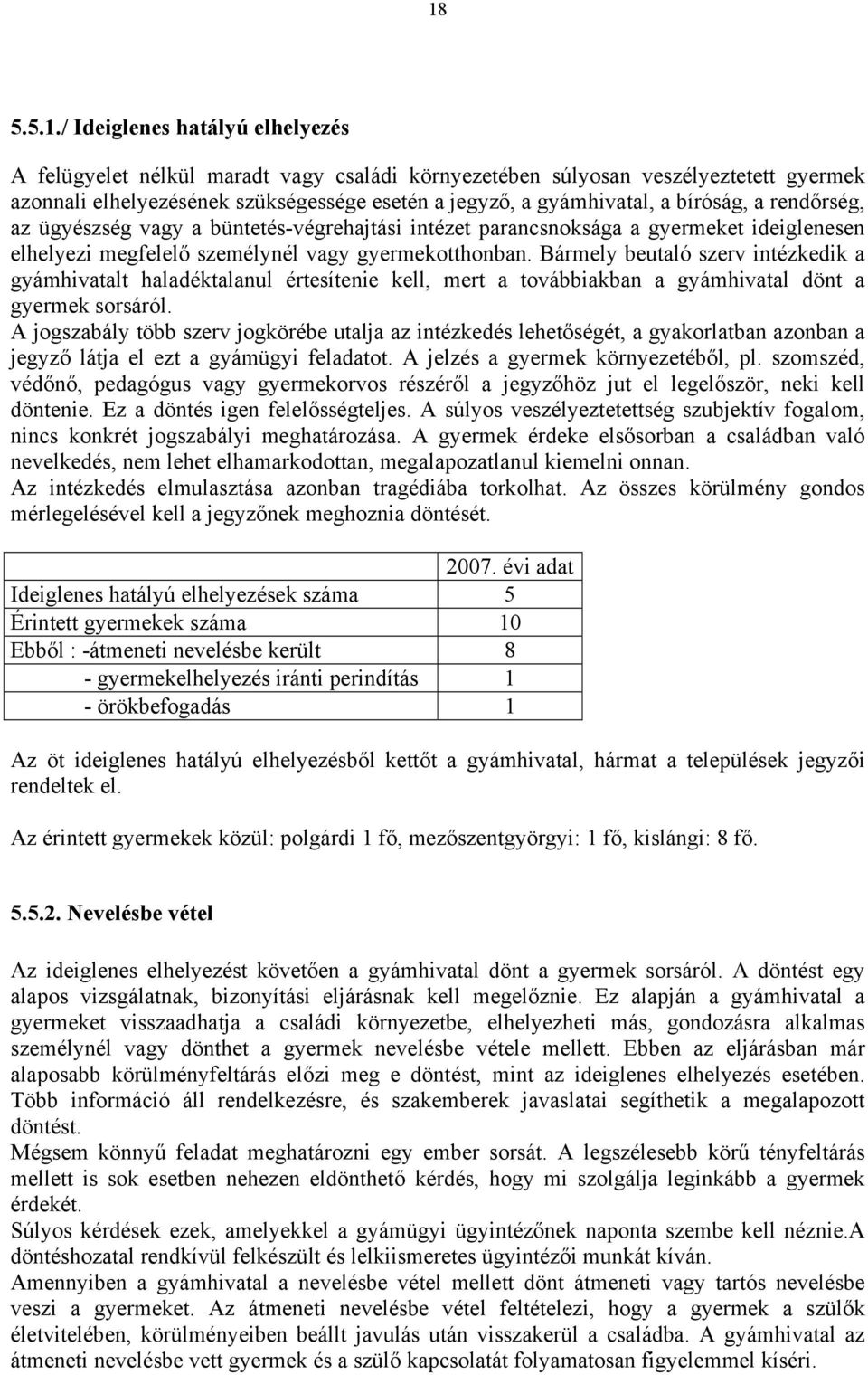 Bármely beutaló szerv intézkedik a gyámhivatalt haladéktalanul értesítenie kell, mert a továbbiakban a gyámhivatal dönt a gyermek sorsáról.