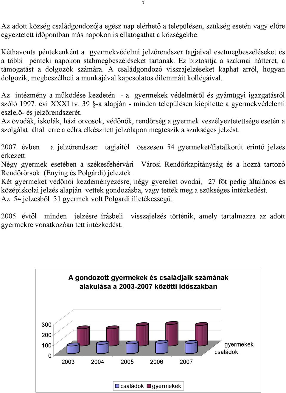 Ez biztosítja a szakmai hátteret, a támogatást a dolgozók számára. A családgondozó visszajelzéseket kaphat arról, hogyan dolgozik, megbeszélheti a munkájával kapcsolatos dilemmáit kollégáival.