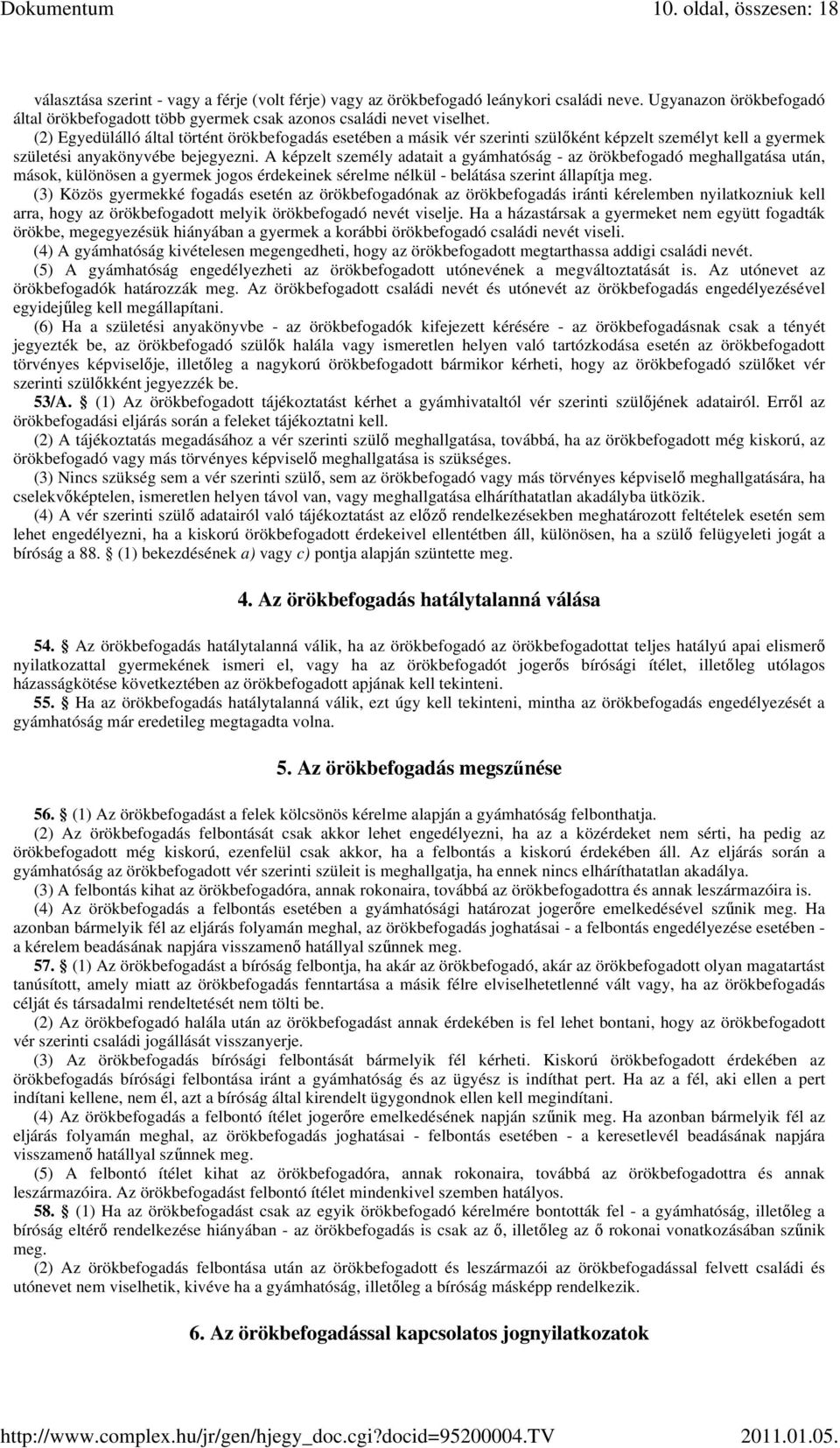 (2) Egyedülálló által történt örökbefogadás esetében a másik vér szerinti szülıként képzelt személyt kell a gyermek születési anyakönyvébe bejegyezni.