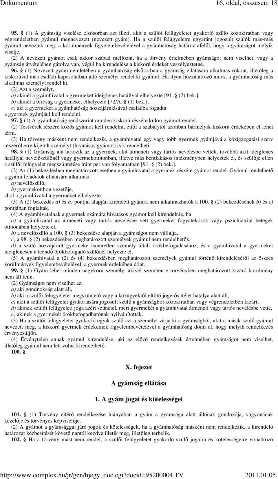 (2) A nevezett gyámot csak akkor szabad mellızni, ha a törvény értelmében gyámságot nem viselhet, vagy a gyámság átvételében gátolva van, végül ha kirendelése a kiskorú érdekét veszélyeztetné. 96.