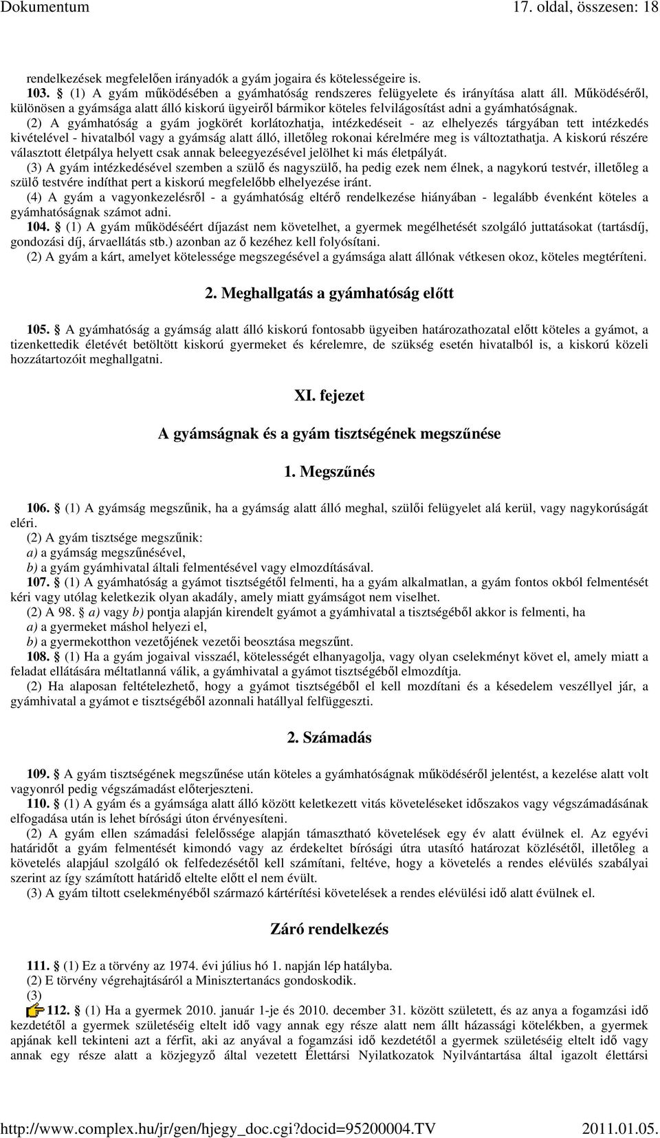 (2) A gyámhatóság a gyám jogkörét korlátozhatja, intézkedéseit - az elhelyezés tárgyában tett intézkedés kivételével - hivatalból vagy a gyámság alatt álló, illetıleg rokonai kérelmére meg is