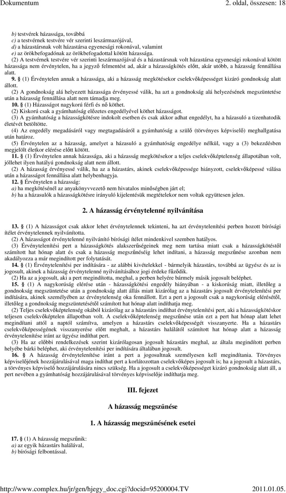 (2) A testvérnek testvére vér szerinti leszármazójával és a házastársnak volt házastársa egyenesági rokonával kötött házassága nem érvénytelen, ha a jegyzı felmentést ad, akár a házasságkötés elıtt,