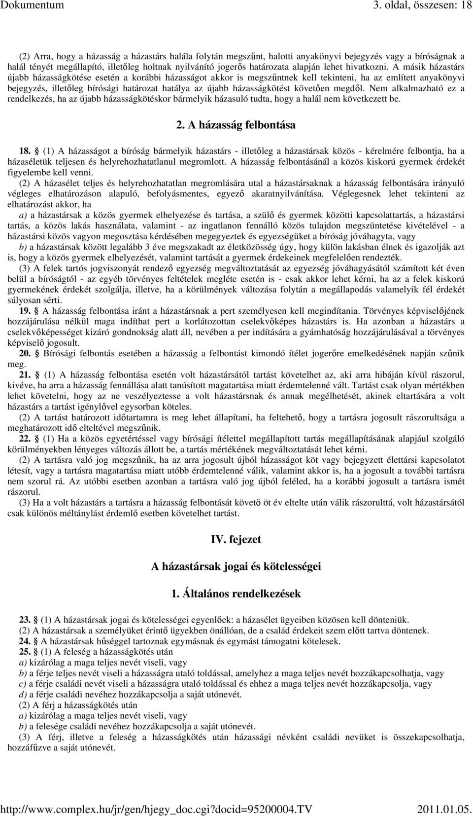 A másik házastárs újabb házasságkötése esetén a korábbi házasságot akkor is megszőntnek kell tekinteni, ha az említett anyakönyvi bejegyzés, illetıleg bírósági határozat hatálya az újabb