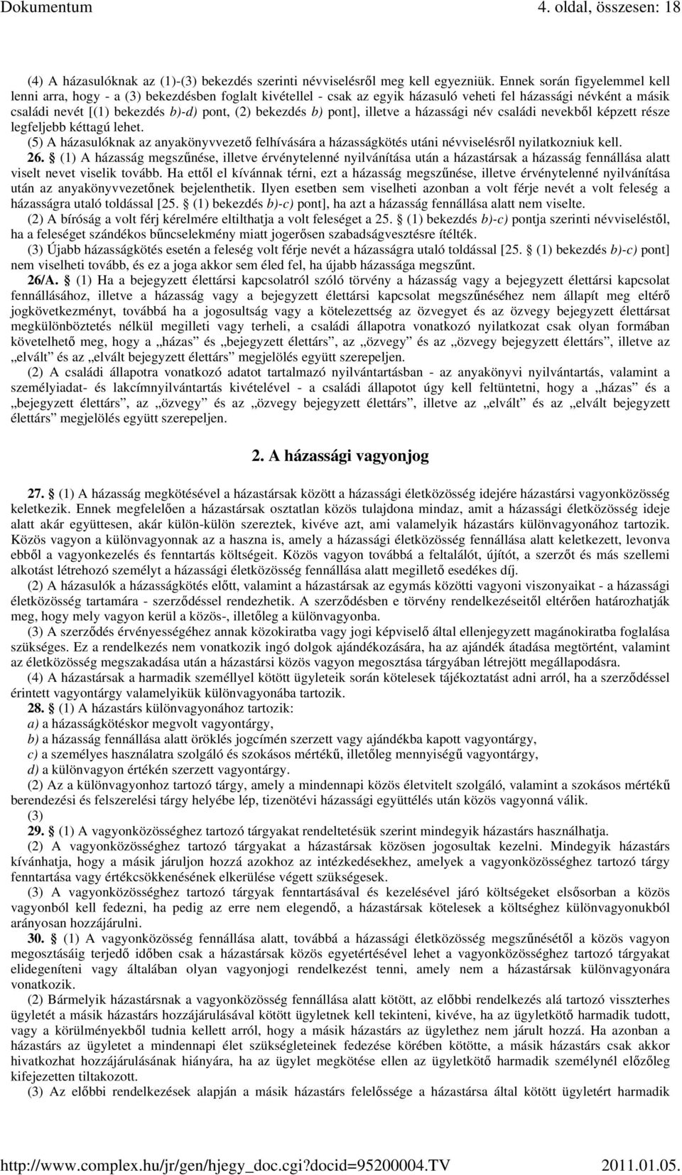 b) pont], illetve a házassági név családi nevekbıl képzett része legfeljebb kéttagú lehet. (5) A házasulóknak az anyakönyvvezetı felhívására a házasságkötés utáni névviselésrıl nyilatkozniuk kell. 26.