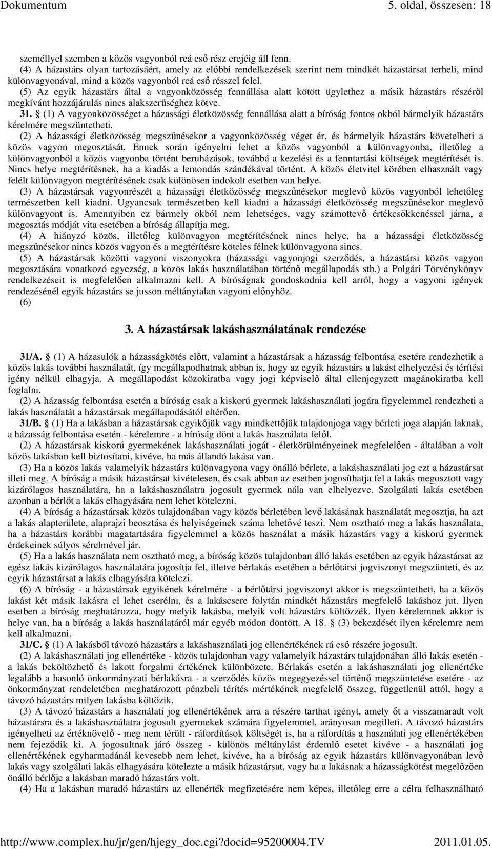 (5) Az egyik házastárs által a vagyonközösség fennállása alatt kötött ügylethez a másik házastárs részérıl megkívánt hozzájárulás nincs alakszerőséghez kötve. 31.