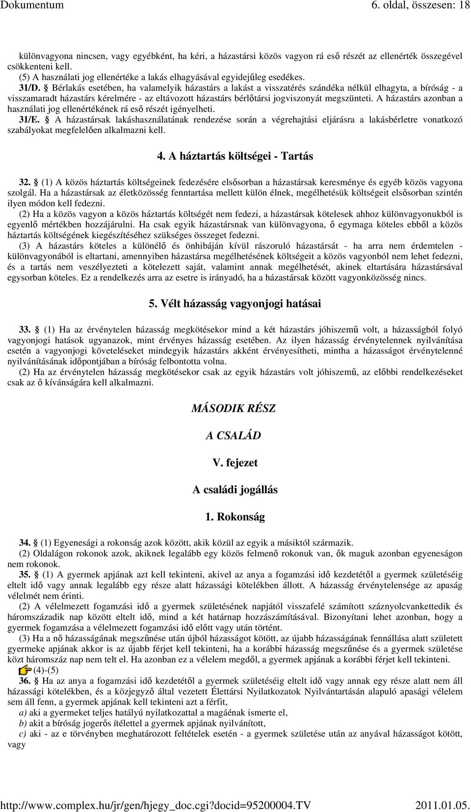 Bérlakás esetében, ha valamelyik házastárs a lakást a visszatérés szándéka nélkül elhagyta, a bíróság - a visszamaradt házastárs kérelmére - az eltávozott házastárs bérlıtársi jogviszonyát