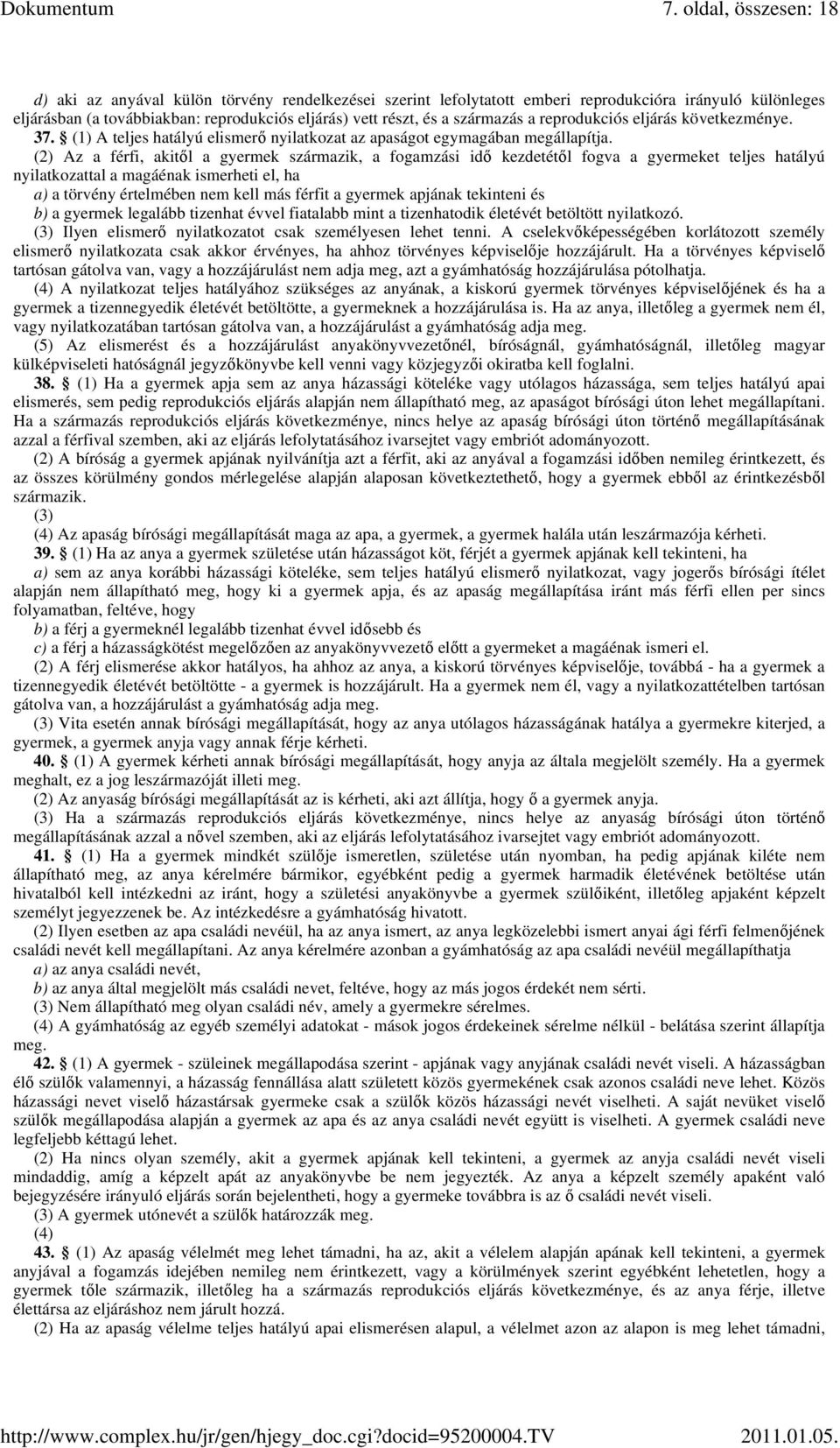 (2) Az a férfi, akitıl a gyermek származik, a fogamzási idı kezdetétıl fogva a gyermeket teljes hatályú nyilatkozattal a magáénak ismerheti el, ha a) a törvény értelmében nem kell más férfit a