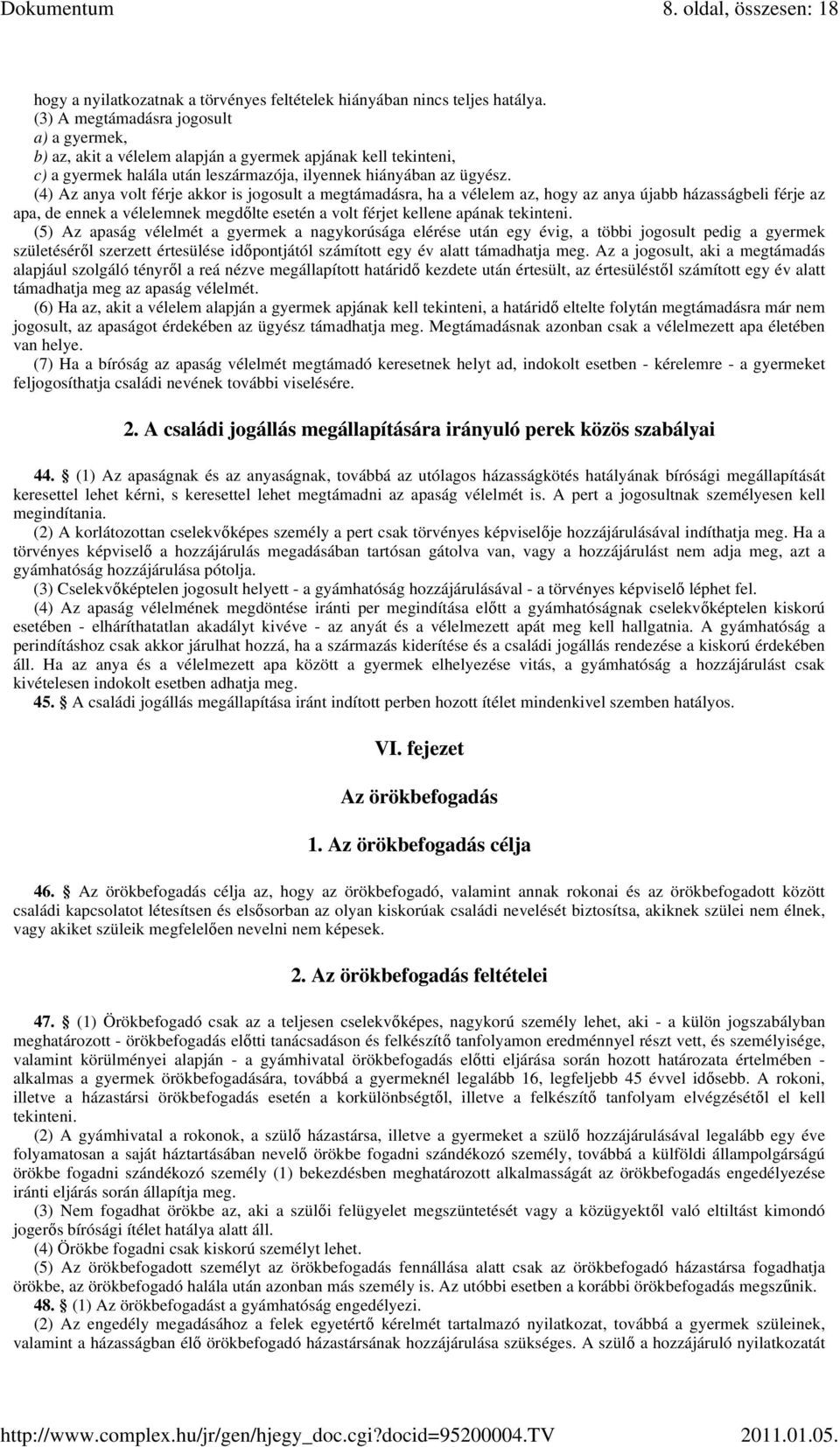 (4) Az anya volt férje akkor is jogosult a megtámadásra, ha a vélelem az, hogy az anya újabb házasságbeli férje az apa, de ennek a vélelemnek megdılte esetén a volt férjet kellene apának tekinteni.