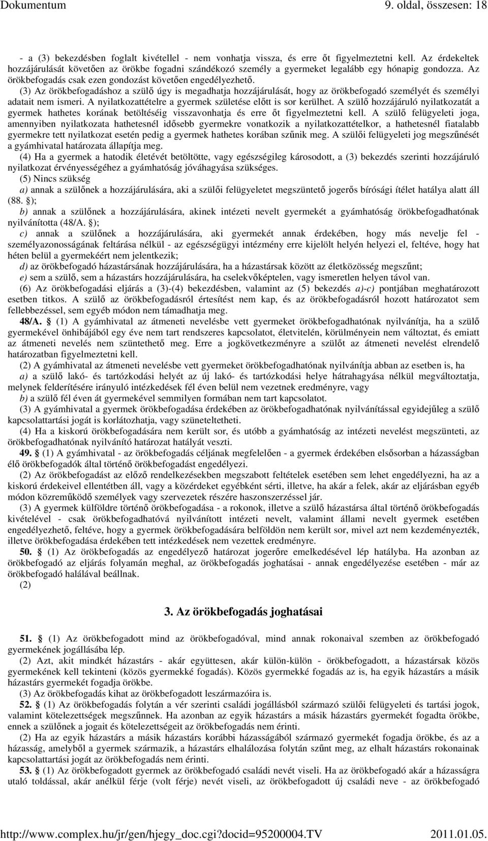 (3) Az örökbefogadáshoz a szülı úgy is megadhatja hozzájárulását, hogy az örökbefogadó személyét és személyi adatait nem ismeri. A nyilatkozattételre a gyermek születése elıtt is sor kerülhet.