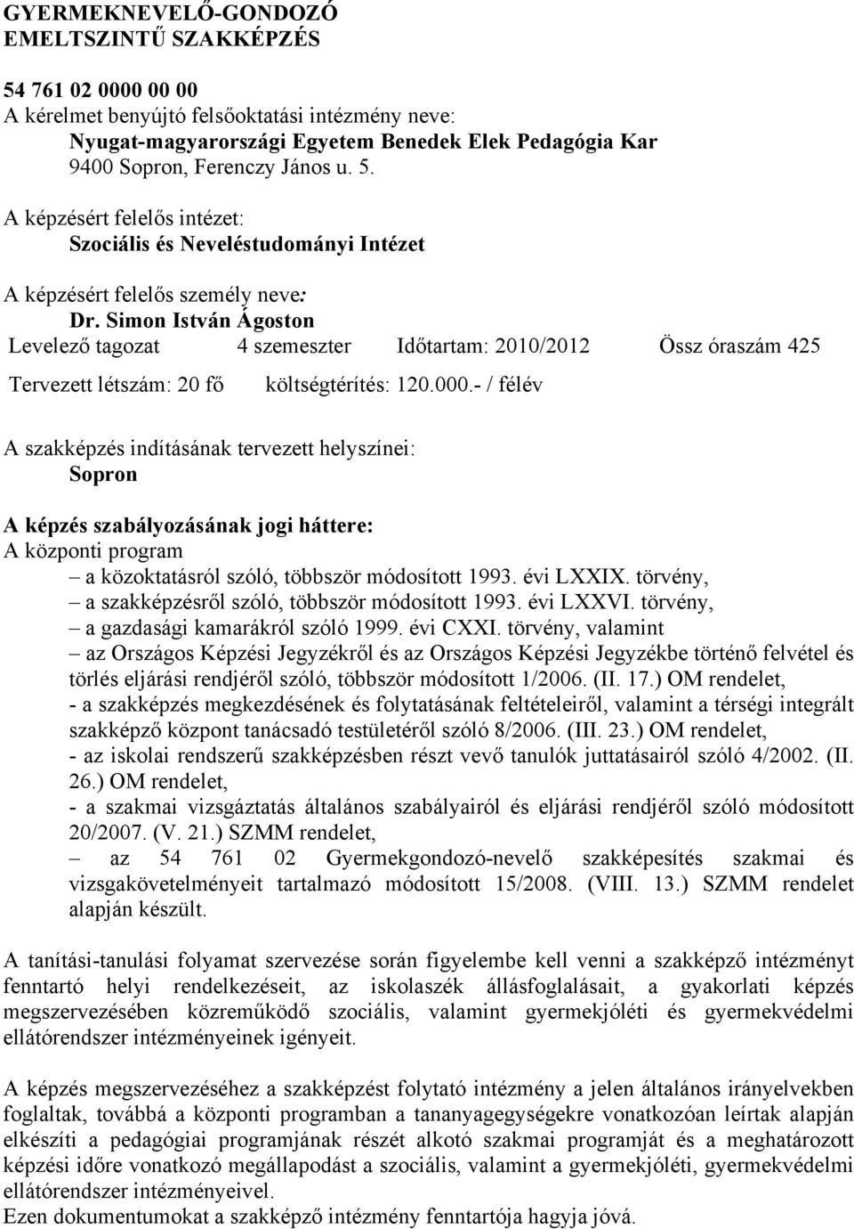 Simon István Ágoston Levelező tagozat 4 szemeszter Időtartam: 2010/2012 Össz óraszám 425 Tervezett létszám: 20 fő költségtérítés: 120.000.