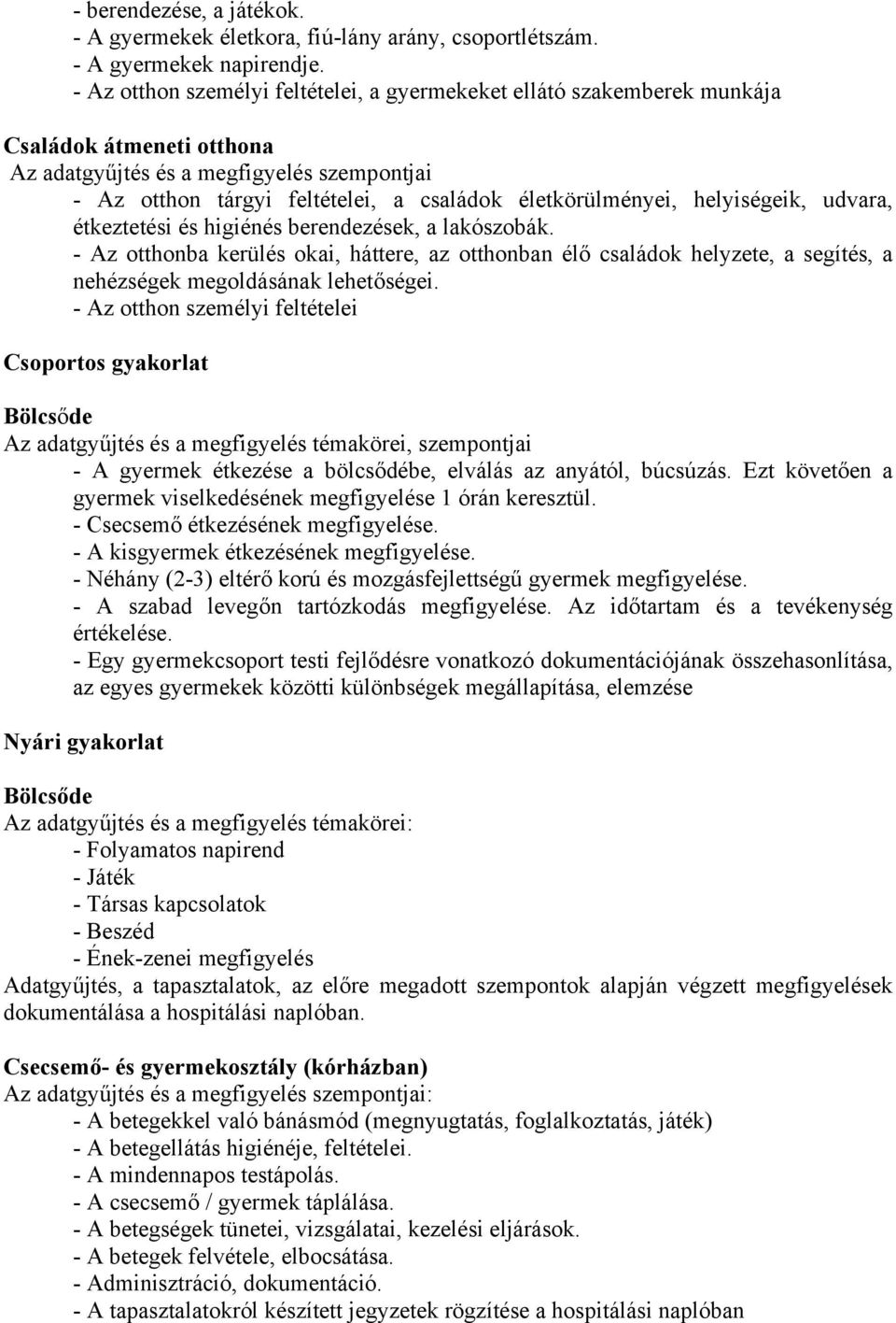 higiénés berendezések, a lakószobák. - Az otthonba kerülés okai, háttere, az otthonban élő családok helyzete, a segítés, a nehézségek megoldásának lehetőségei.