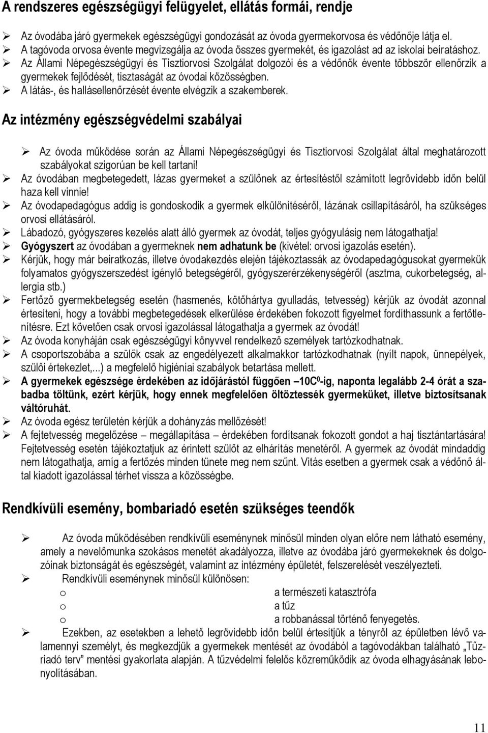 Az Állami Népegészségügyi és Tisztiorvosi Szolgálat dolgozói és a védőnők évente többször ellenőrzik a gyermekek fejlődését, tisztaságát az óvodai közösségben.