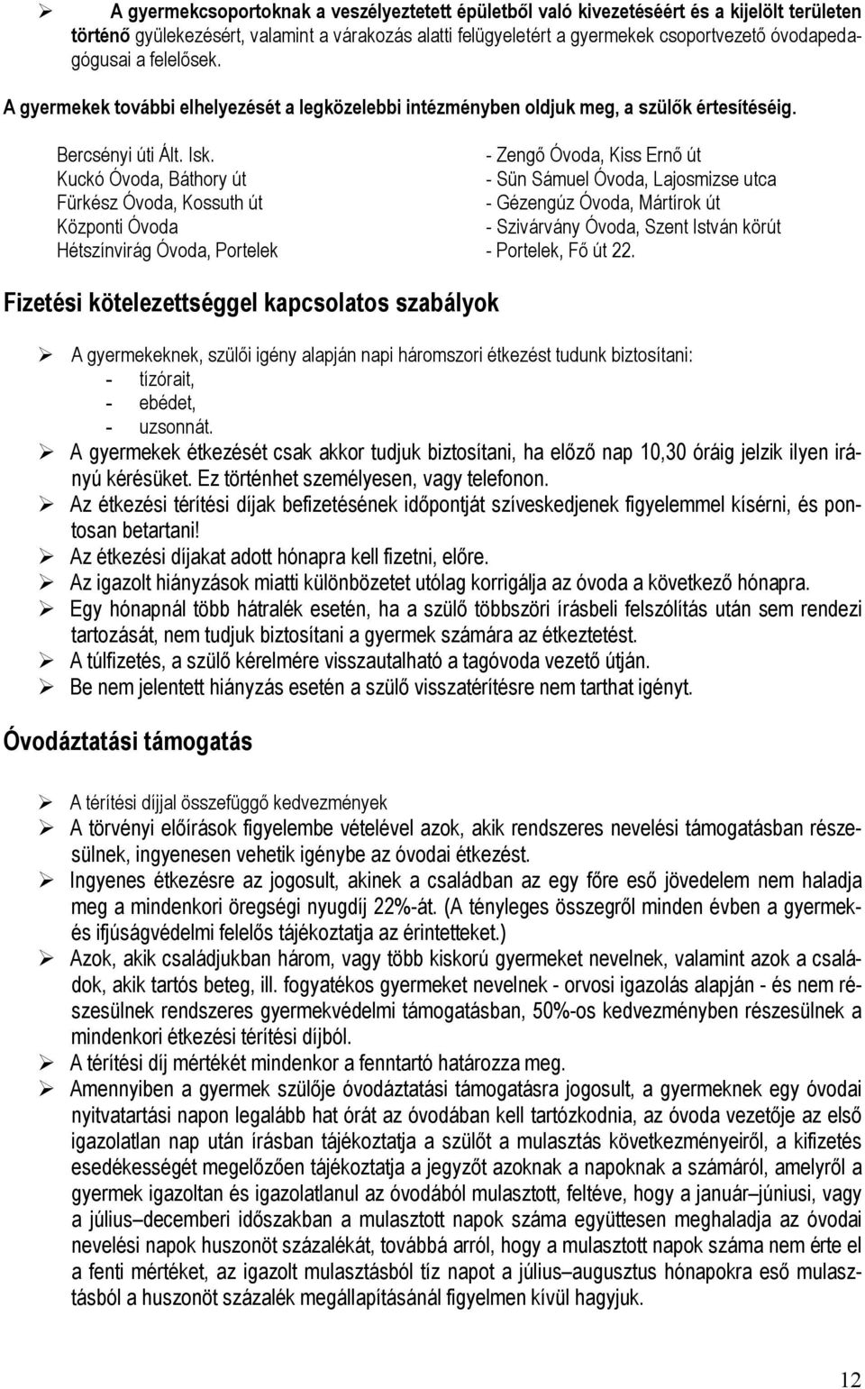 - Zengő Óvoda, Kiss Ernő út Kuckó Óvoda, Báthory út - Sün Sámuel Óvoda, Lajosmizse utca Fürkész Óvoda, Kossuth út - Gézengúz Óvoda, Mártírok út Központi Óvoda - Szivárvány Óvoda, Szent István körút