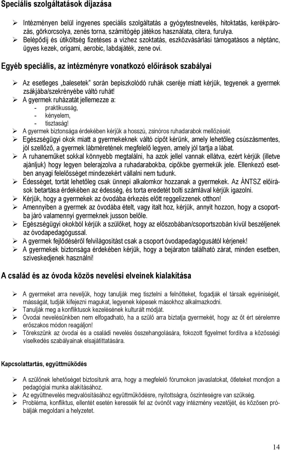 Egyéb speciális, az intézményre vonatkozó előírások szabályai Az esetleges balesetek során bepiszkolódó ruhák cseréje miatt kérjük, tegyenek a gyermek zsákjába/szekrényébe váltó ruhát!