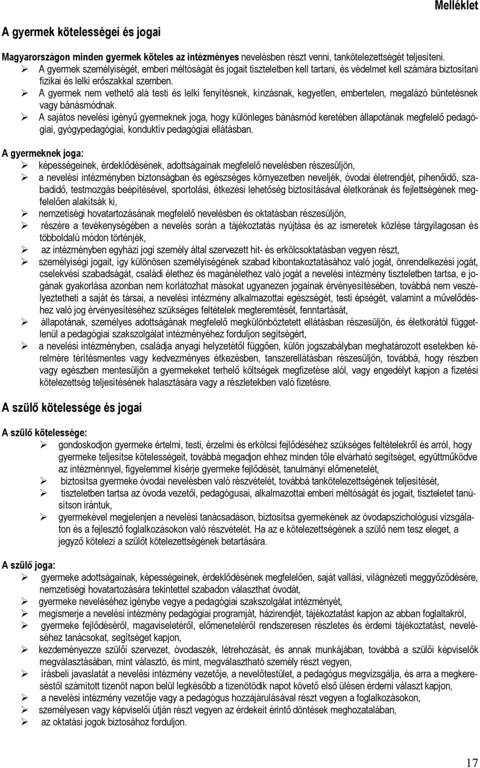 A gyermek nem vethető alá testi és lelki fenyítésnek, kínzásnak, kegyetlen, embertelen, megalázó büntetésnek vagy bánásmódnak.