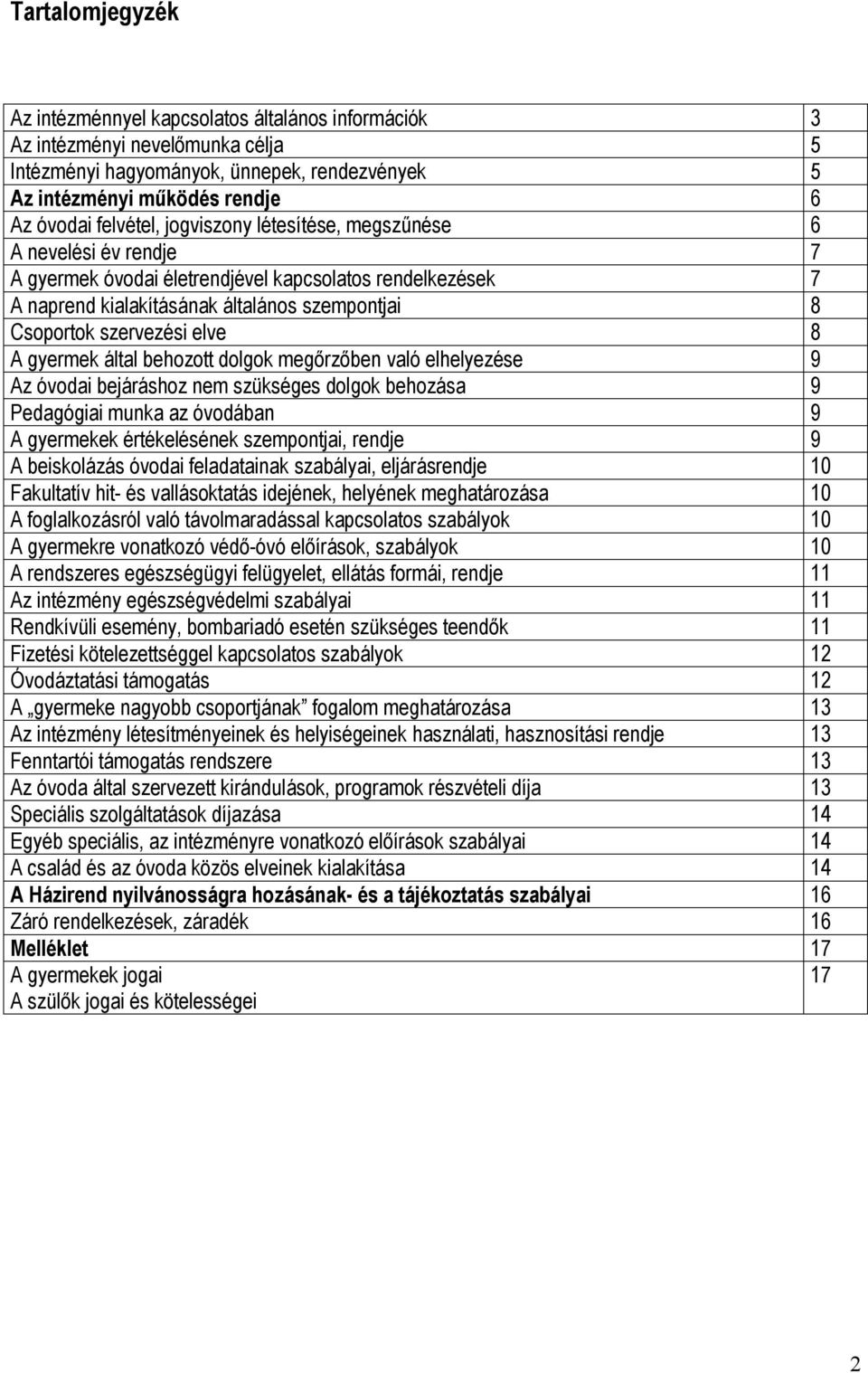 elve 8 A gyermek által behozott dolgok megőrzőben való elhelyezése 9 Az óvodai bejáráshoz nem szükséges dolgok behozása 9 Pedagógiai munka az óvodában 9 A gyermekek értékelésének szempontjai, rendje