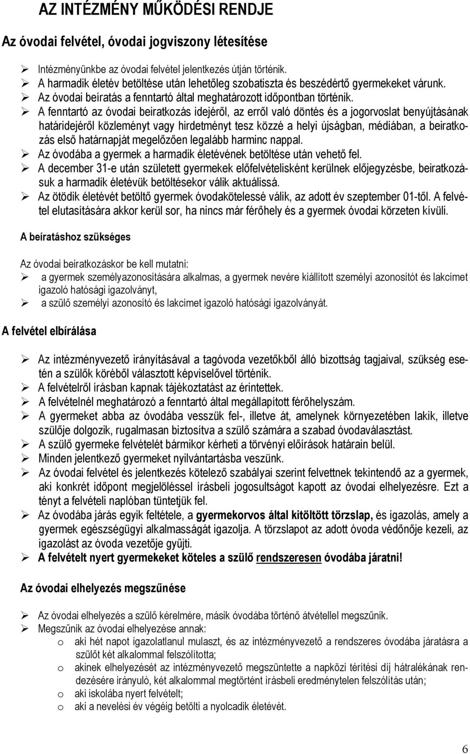 A fenntartó az óvodai beiratkozás idejéről, az erről való döntés és a jogorvoslat benyújtásának határidejéről közleményt vagy hirdetményt tesz közzé a helyi újságban, médiában, a beiratkozás első