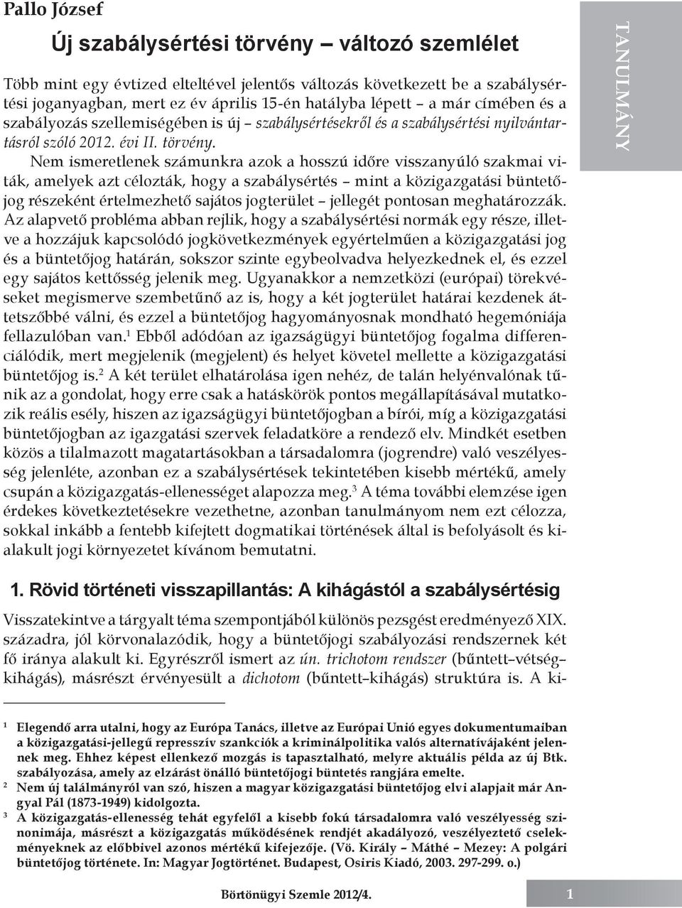 Nem ismeretlenek számunkra azok a hosszú időre visszanyúló szakmai viták, amelyek azt célozták, hogy a szabálysértés mint a közigazgatási büntetőjog részeként értelmezhető sajátos jogterület jellegét