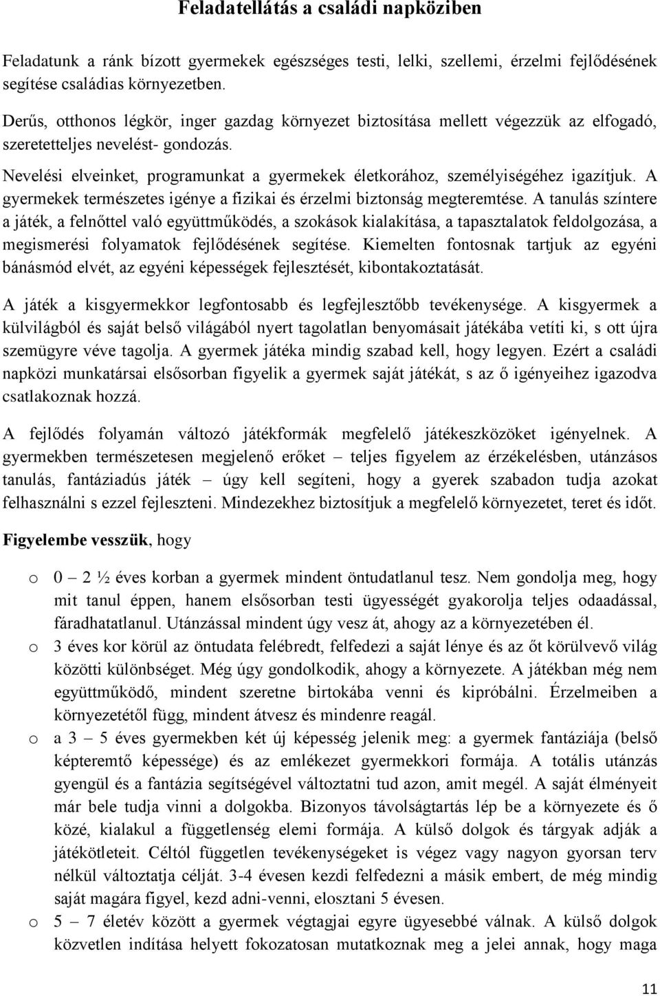 Nevelési elveinket, programunkat a gyermekek életkorához, személyiségéhez igazítjuk. A gyermekek természetes igénye a fizikai és érzelmi biztonság megteremtése.