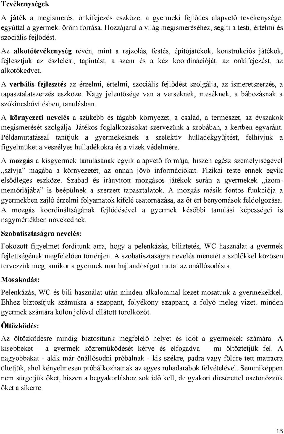 Az alkotótevékenység révén, mint a rajzolás, festés, építőjátékok, konstrukciós játékok, fejlesztjük az észlelést, tapintást, a szem és a kéz koordinációját, az önkifejezést, az alkotókedvet.