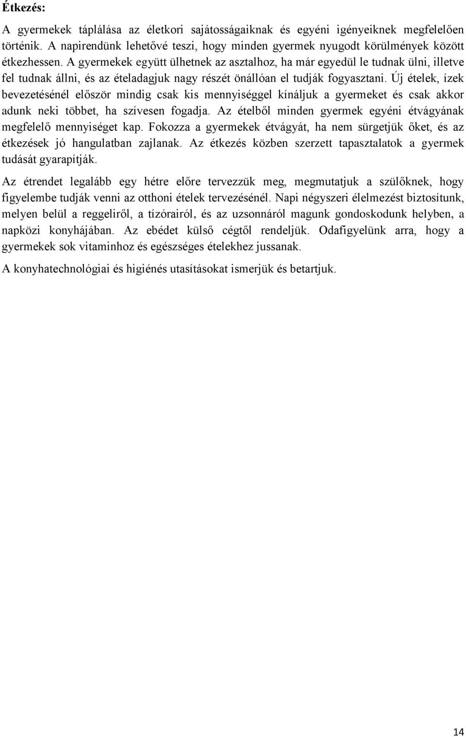 Új ételek, ízek bevezetésénél először mindig csak kis mennyiséggel kínáljuk a gyermeket és csak akkor adunk neki többet, ha szívesen fogadja.