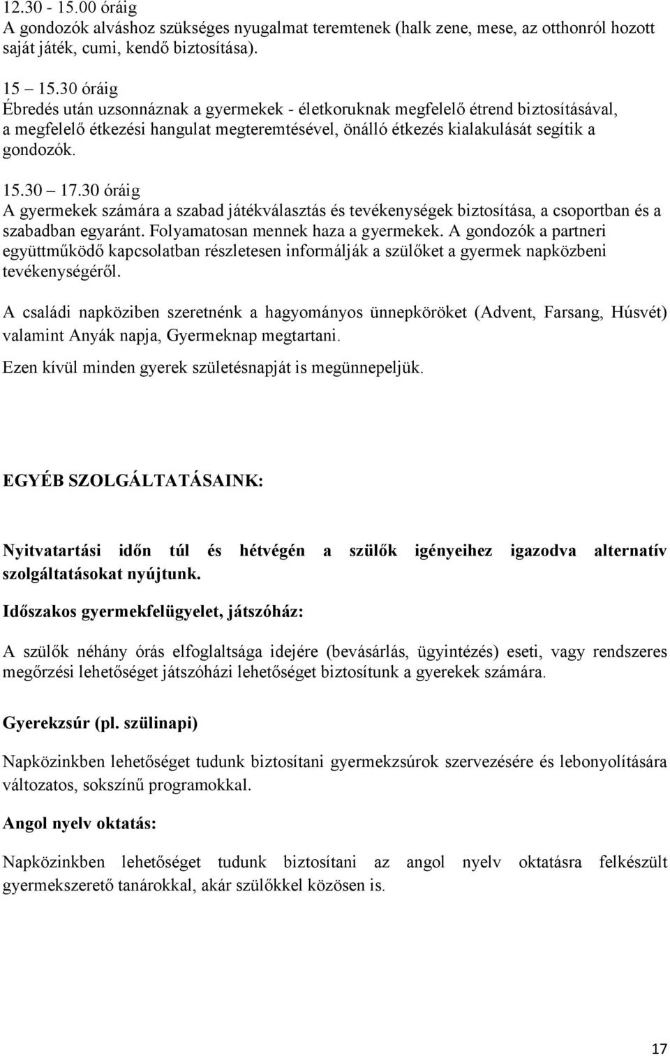 30 óráig A gyermekek számára a szabad játékválasztás és tevékenységek biztosítása, a csoportban és a szabadban egyaránt. Folyamatosan mennek haza a gyermekek.