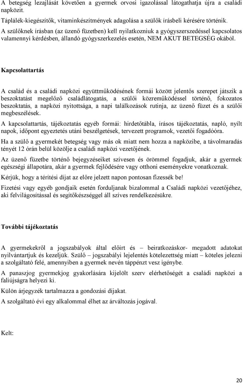 Kapcsolattartás A család és a családi napközi együttműködésének formái között jelentős szerepet játszik a beszoktatást megelőző családlátogatás, a szülői közreműködéssel történő, fokozatos