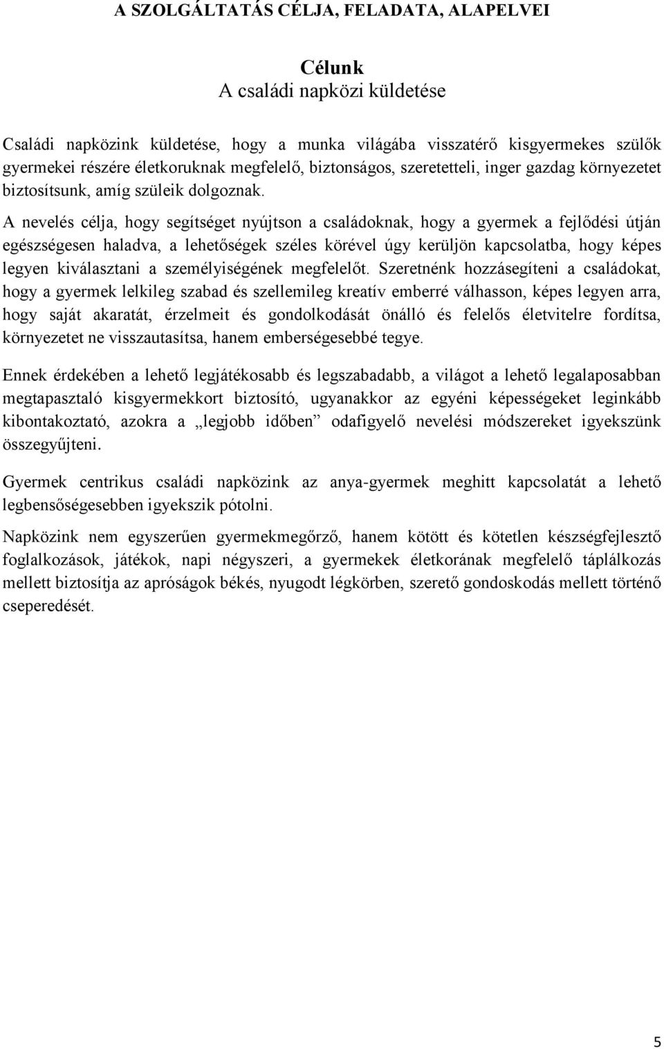 A nevelés célja, hogy segítséget nyújtson a családoknak, hogy a gyermek a fejlődési útján egészségesen haladva, a lehetőségek széles körével úgy kerüljön kapcsolatba, hogy képes legyen kiválasztani a