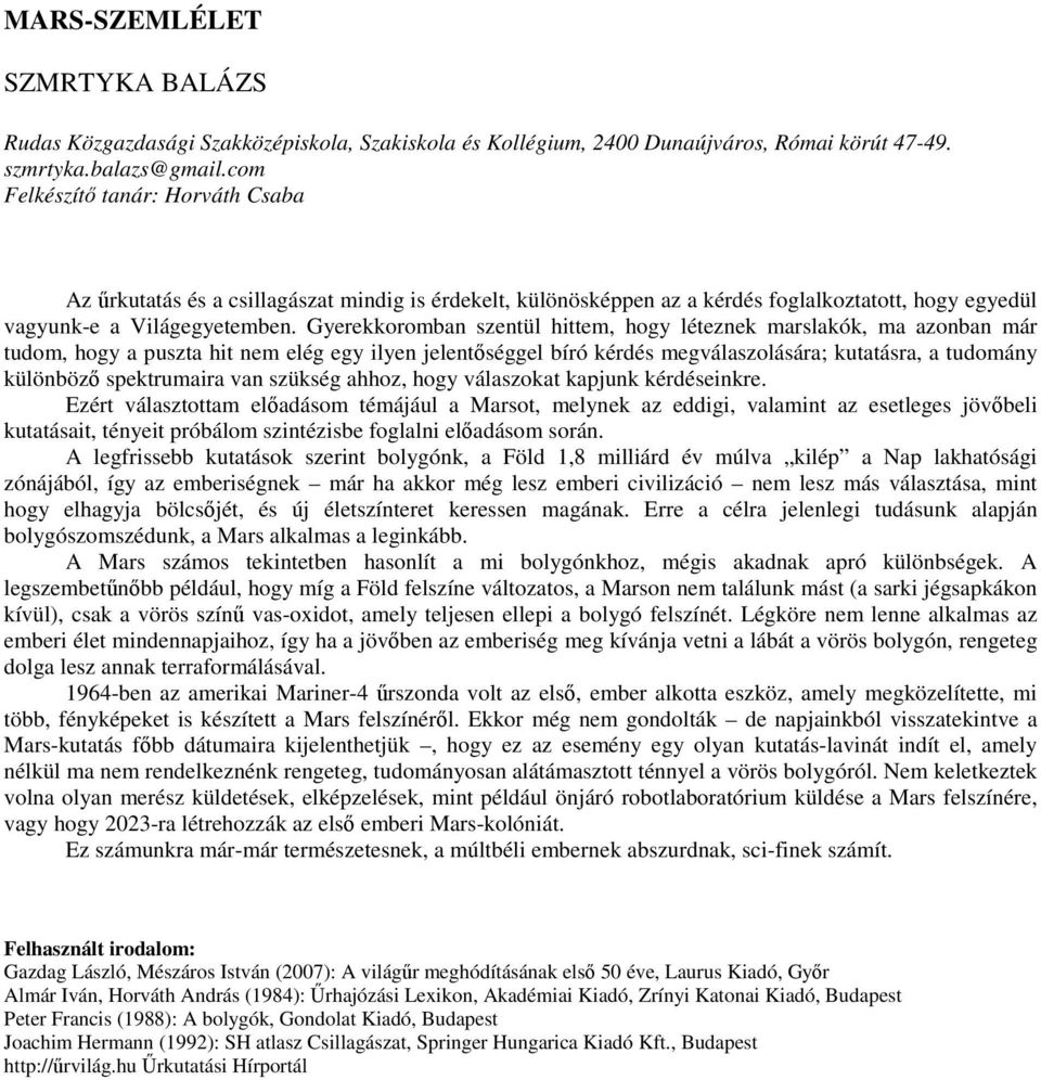 Gyerekkoromban szentül hittem, hogy léteznek marslakók, ma azonban már tudom, hogy a puszta hit nem elég egy ilyen jelentséggel bíró kérdés megválaszolására; kutatásra, a tudomány különböz