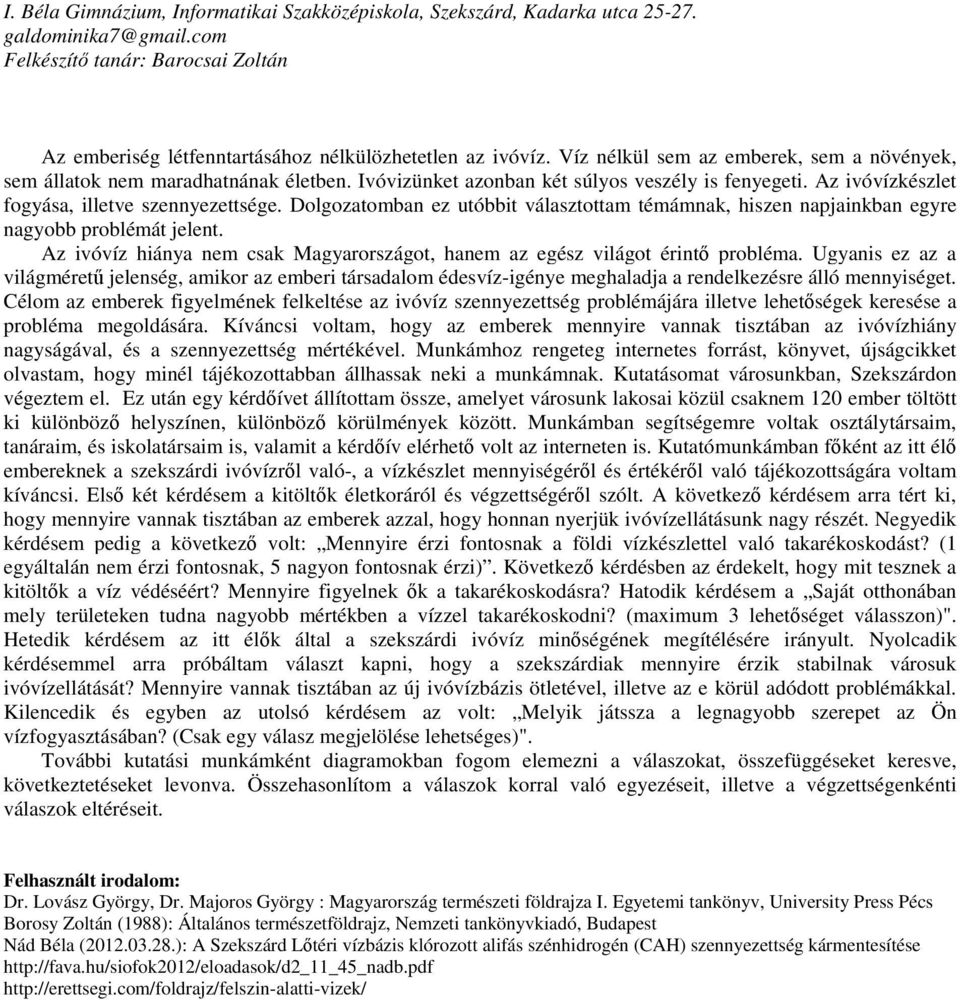 Dolgozatomban ez utóbbit választottam témámnak, hiszen napjainkban egyre nagyobb problémát jelent. Az ivóvíz hiánya nem csak Magyarországot, hanem az egész világot érint probléma.