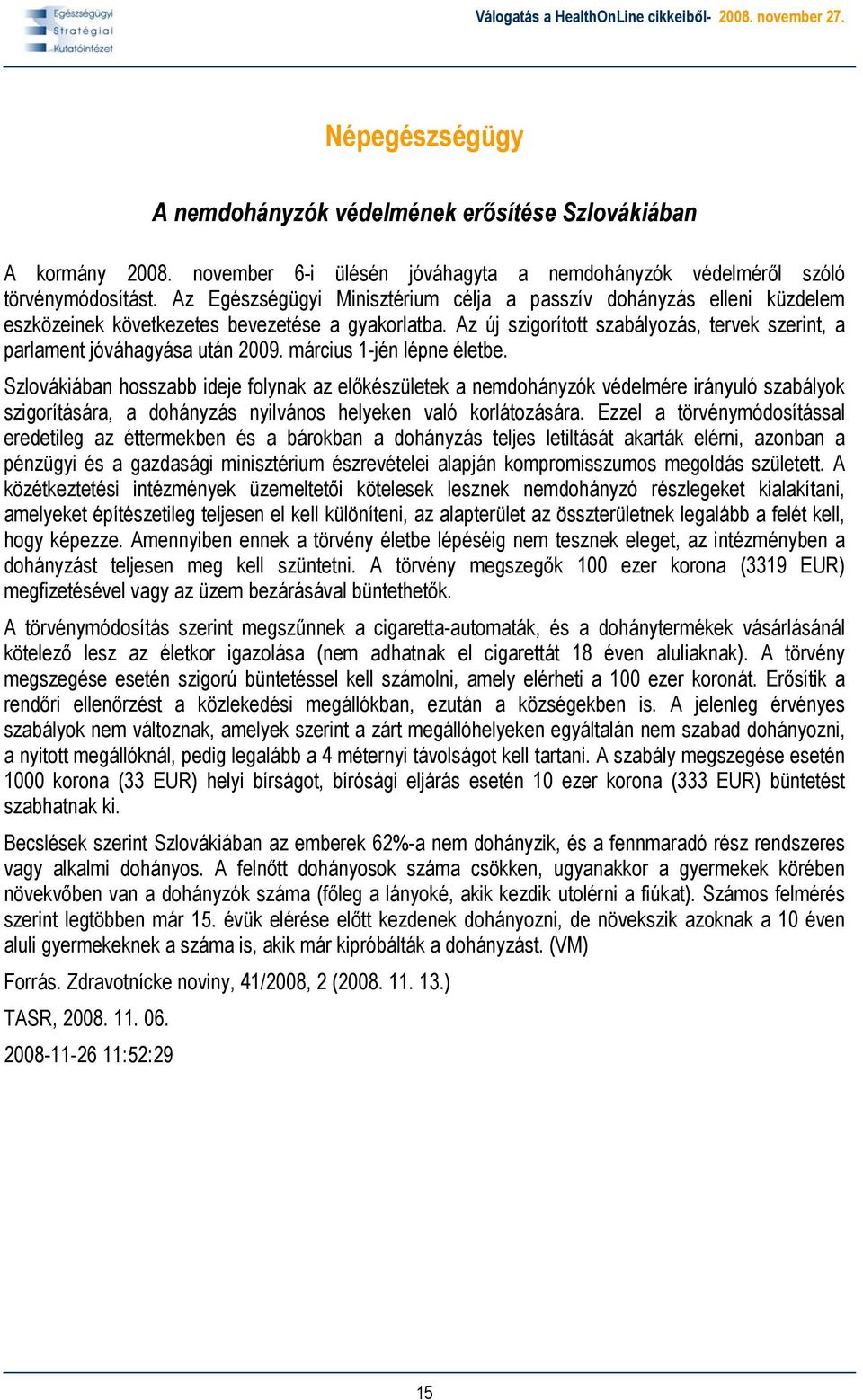 Az új szigorított szabályozás, tervek szerint, a parlament jóváhagyása után 2009. március 1-jén lépne életbe.