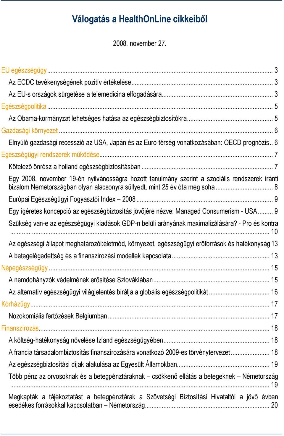 . 6 Egészségügyi rendszerek működése... 7 Kötelező önrész a holland egészségbiztosításban... 7 Egy 2008.