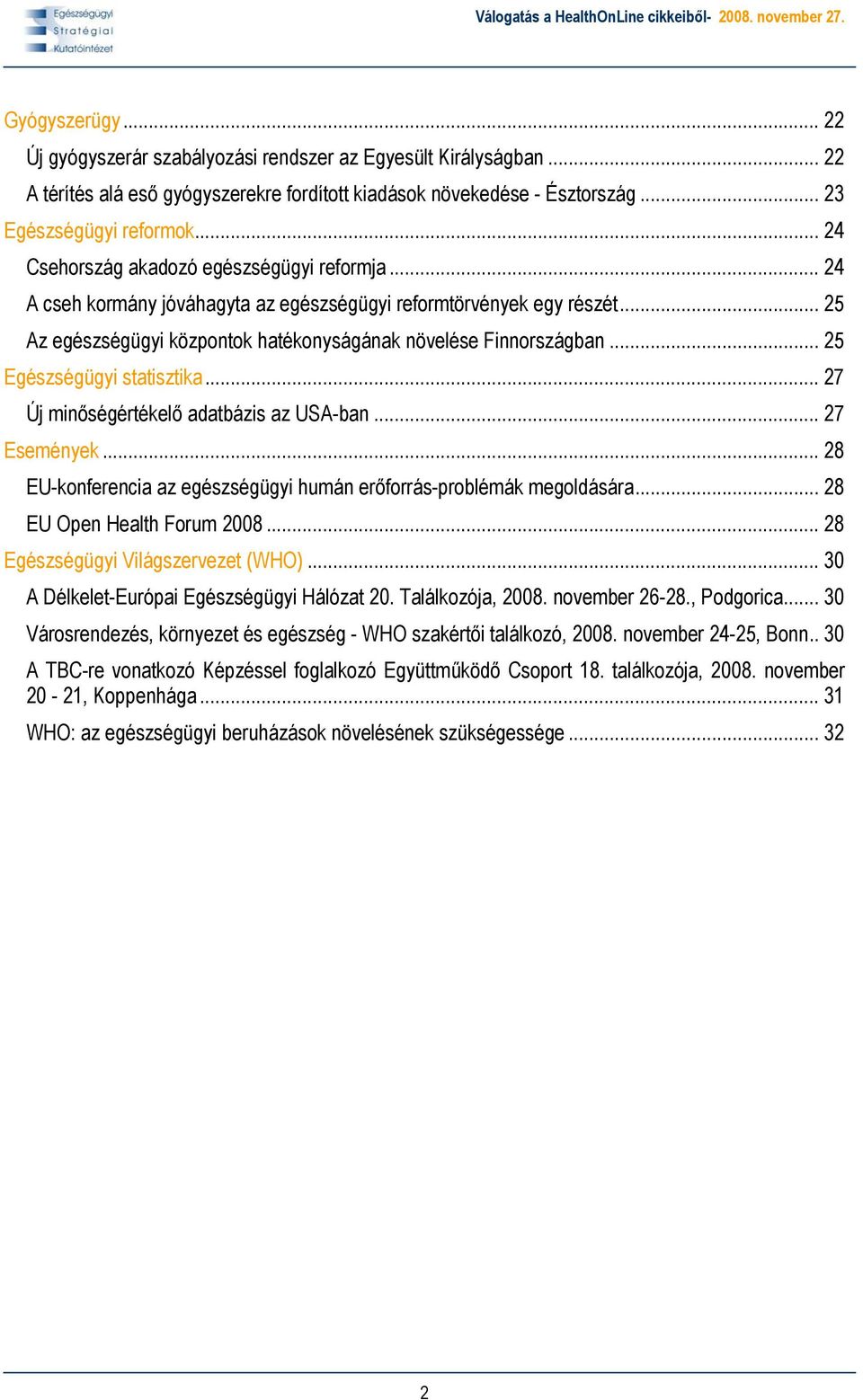 .. 25 Egészségügyi statisztika... 27 Új minőségértékelő adatbázis az USA-ban... 27 Események... 28 EU-konferencia az egészségügyi humán erőforrás-problémák megoldására... 28 EU Open Health Forum 2008.