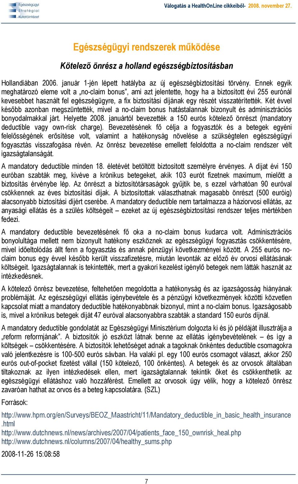 visszatérítették. Két évvel később azonban megszüntették, mivel a no-claim bonus hatástalannak bizonyult és adminisztrációs bonyodalmakkal járt. Helyette 2008.