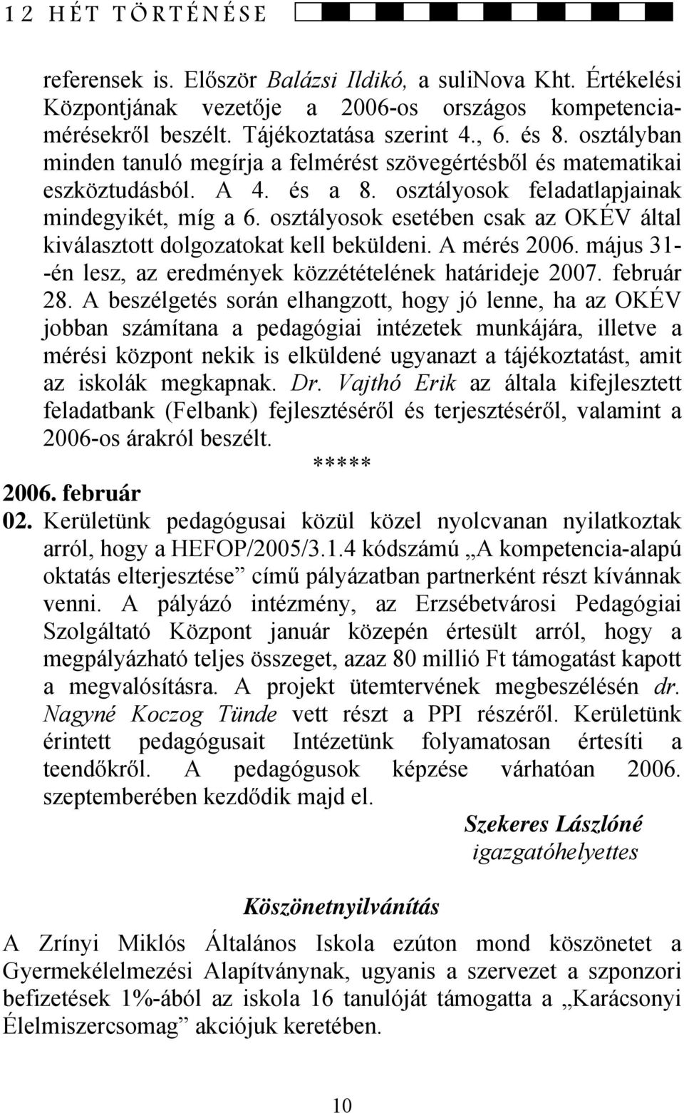 osztályosok esetében csak az OKÉV által kiválasztott dolgozatokat kell beküldeni. A mérés 2006. május 31- -én lesz, az eredmények közzétételének határideje 2007. február 28.