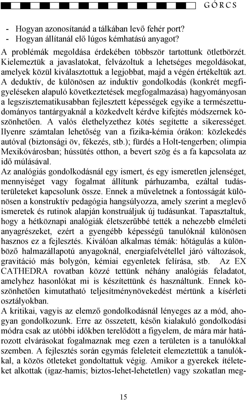 A deduktív, de különösen az induktív gondolkodás (konkrét megfigyeléseken alapuló következtetések megfogalmazása) hagyományosan a legszisztematikusabban fejlesztett képességek egyike a