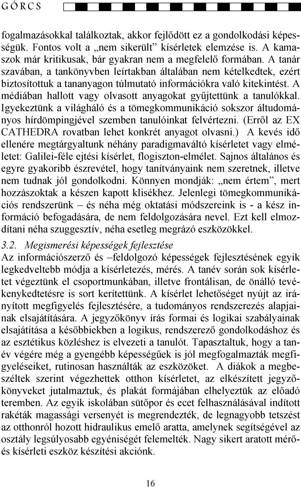 A médiában hallott vagy olvasott anyagokat gyűjtettünk a tanulókkal. Igyekeztünk a világháló és a tömegkommunikáció sokszor áltudományos hírdömpingjével szemben tanulóinkat felvértezni.